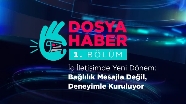 İç İletişimde Yeni Dönem: Bağlılık Mesajla Değil, Deneyimle Kuruluyor
