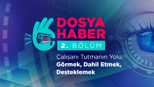 Çalışanı Tutmanın Yolu: Görmek, Dahil Etmek, Desteklemek